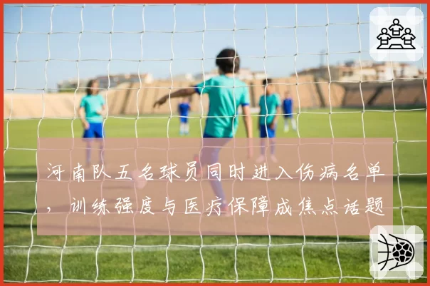 河南队五名球员同时进入伤病名单，训练强度与医疗保障成焦点话题