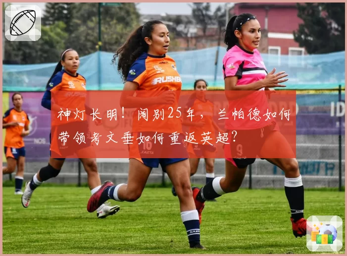 神灯长明！阔别25年，兰帕德如何带领考文垂如何重返英超？