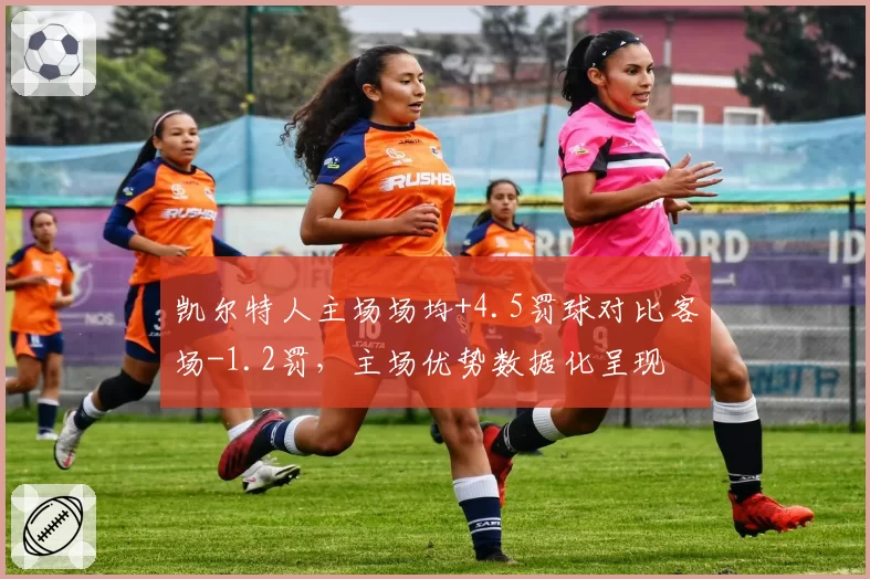 凯尔特人主场场均+4.5罚球对比客场-1.2罚，主场优势数据化呈现